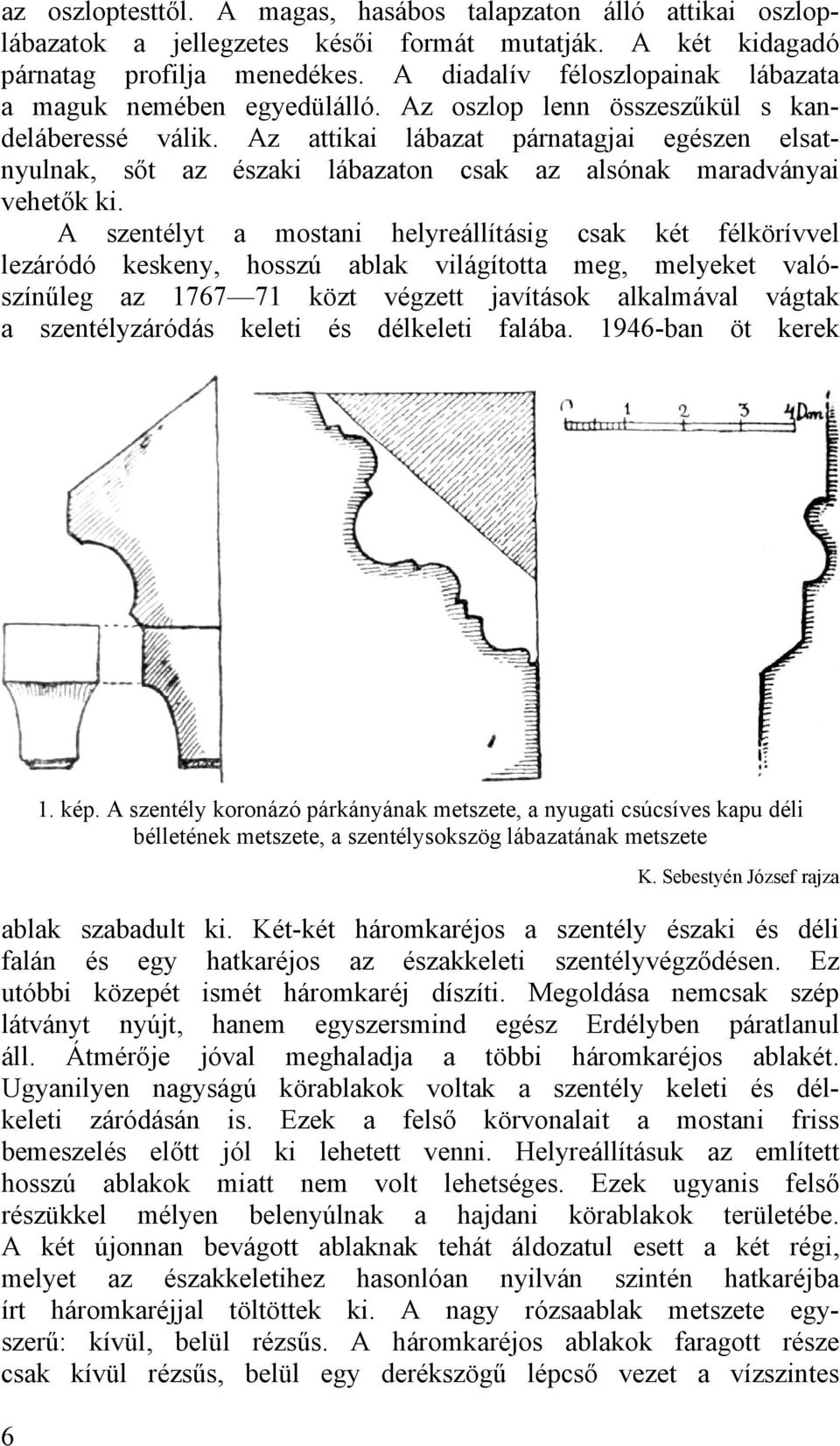 Az attikai lábazat párnatagjai egészen elsatnyulnak, sőt az északi lábazaton csak az alsónak maradványai vehetők ki.