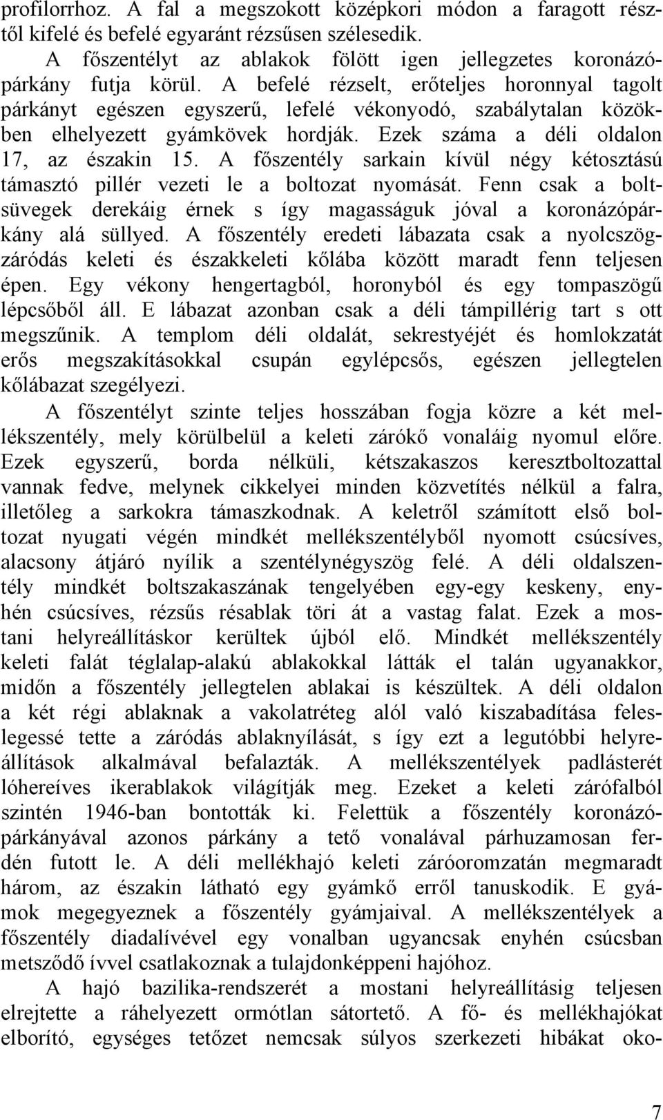 A főszentély sarkain kívül négy kétosztású támasztó pillér vezeti le a boltozat nyomását. Fenn csak a boltsüvegek derekáig érnek s így magasságuk jóval a koronázópárkány alá süllyed.