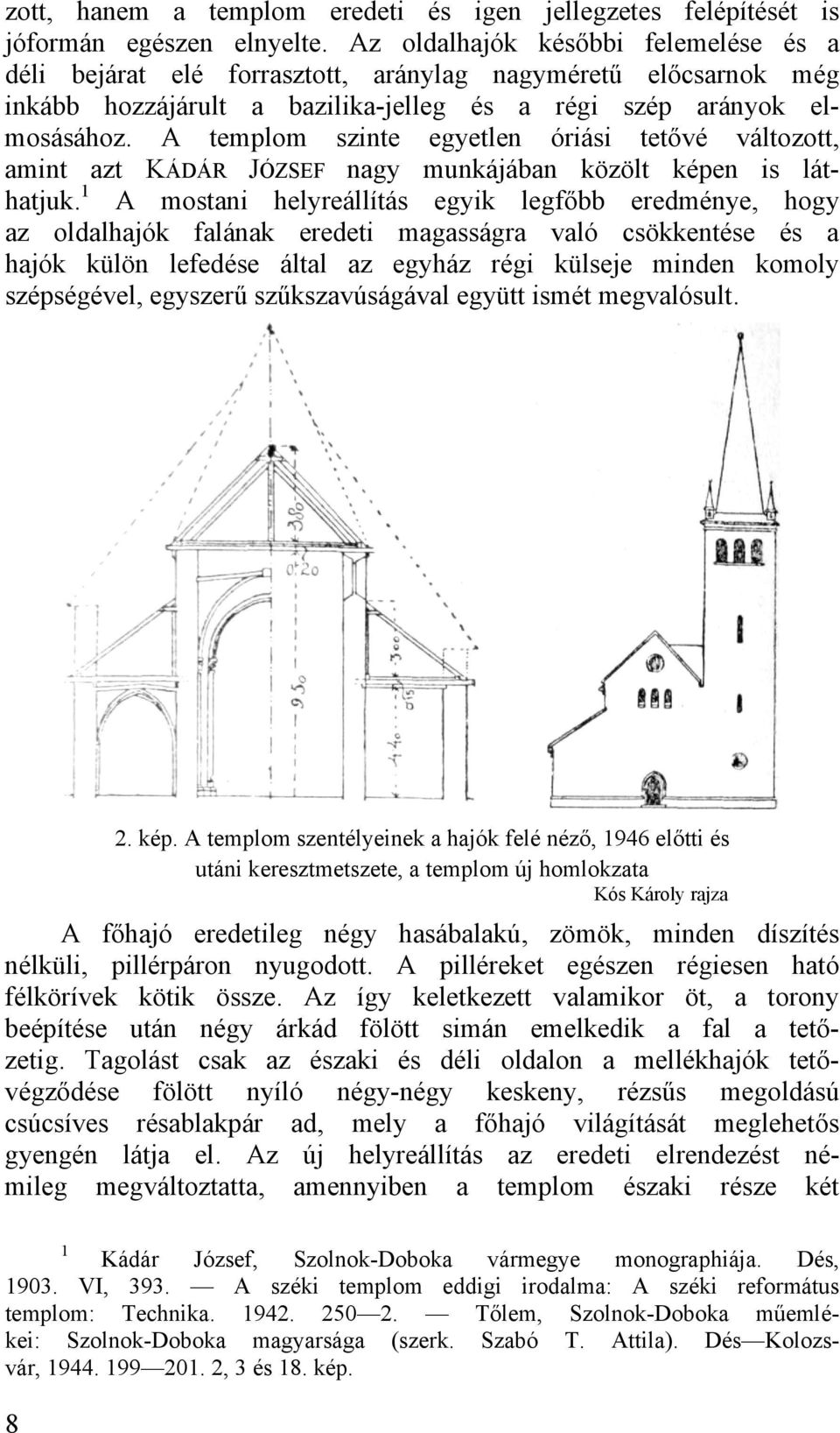 A templom szinte egyetlen óriási tetővé változott, amint azt KÁDÁR JÓZSEF nagy munkájában közölt képen is láthatjuk.