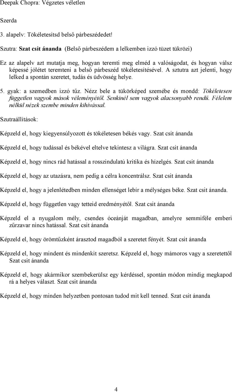 párbeszéd tökéletesítésével. A sztutra azt jelenti, hogy lelked a spontán szeretet, tudás és üdvösség helye. 5. gyak: a szemedben izzó tűz.