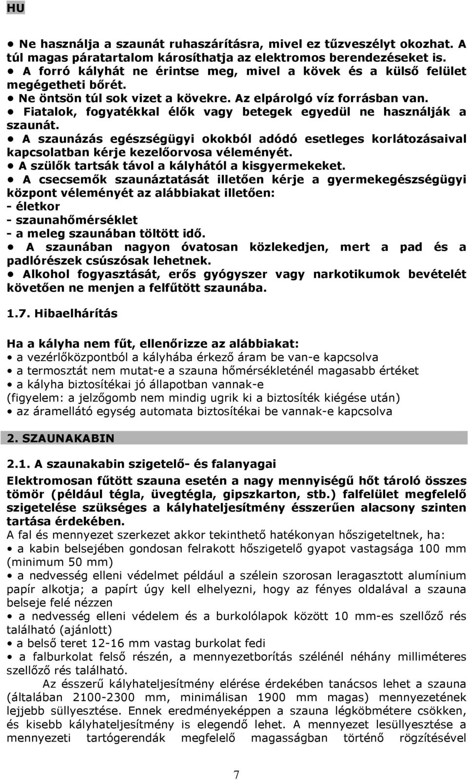 Fiatalok, fogyatékkal élők vagy betegek egyedül ne használják a szaunát. A szaunázás egészségügyi okokból adódó esetleges korlátozásaival kapcsolatban kérje kezelőorvosa véleményét.