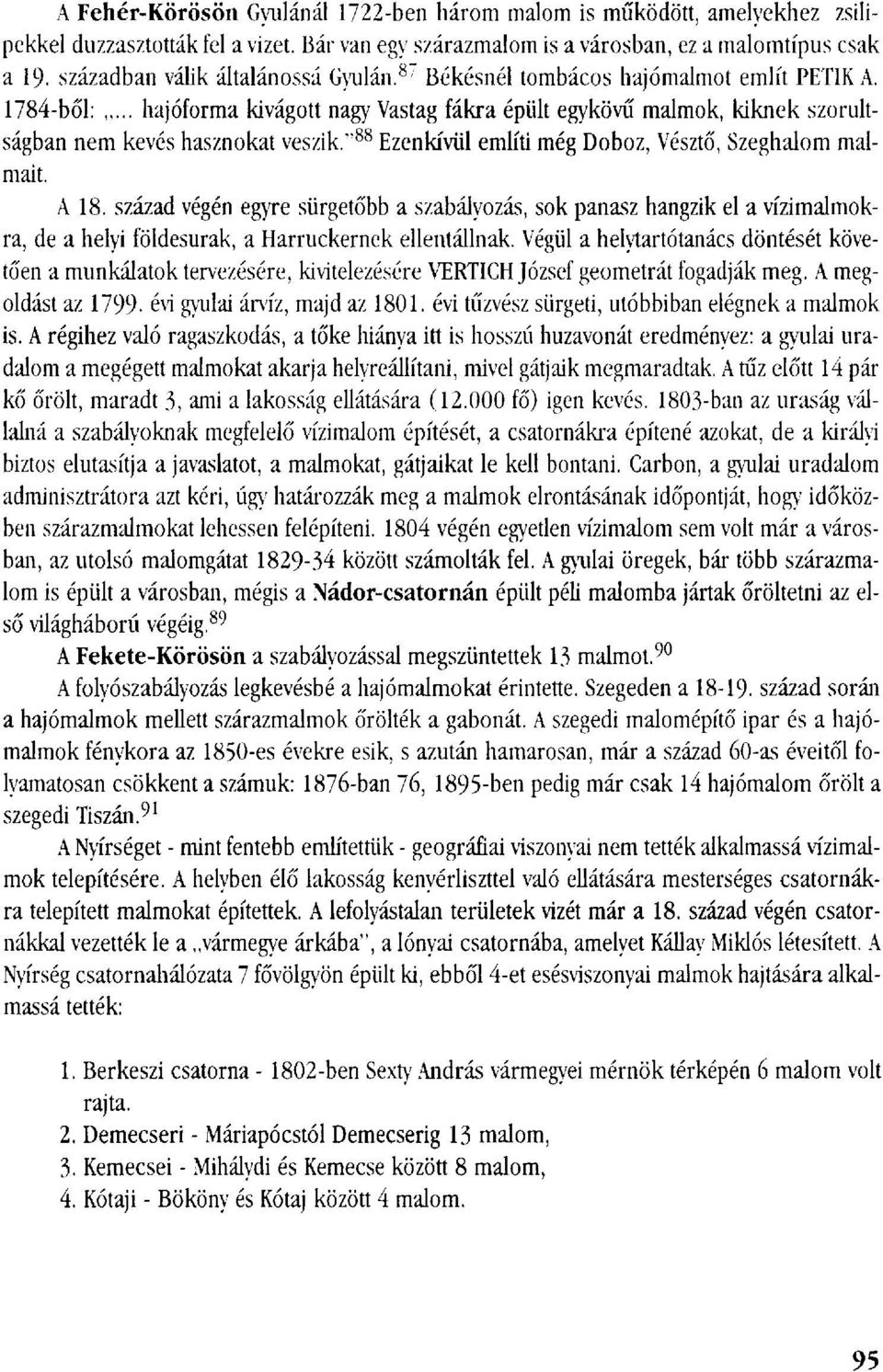 " 88 Ezenkívül említi még Doboz, Vésztő, Szeghalom malmait. A 18. század végén egyre sürgetőbb a szabályozás, sok panasz hangzik el a vízimalmokra, de a helyi földesurak, a Harruckernek ellentállnak.