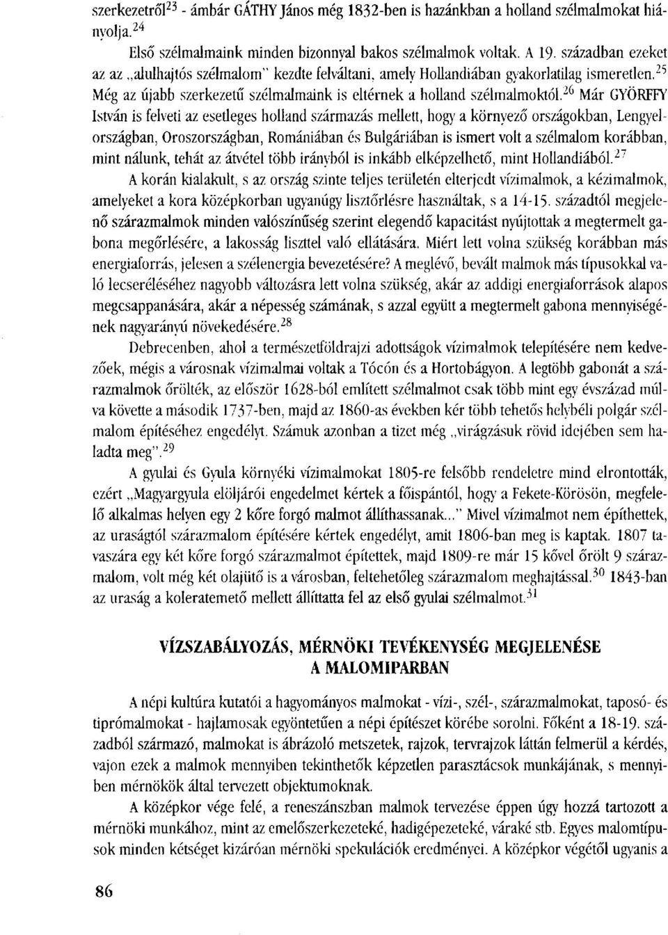 26 Már GYÖRFFY István is felveti az esetleges holland származás mellett, hogy a környező országokban, Lengyelországban, Oroszországban, Romániában és Bulgáriában is ismert volt a szélmalom korábban,