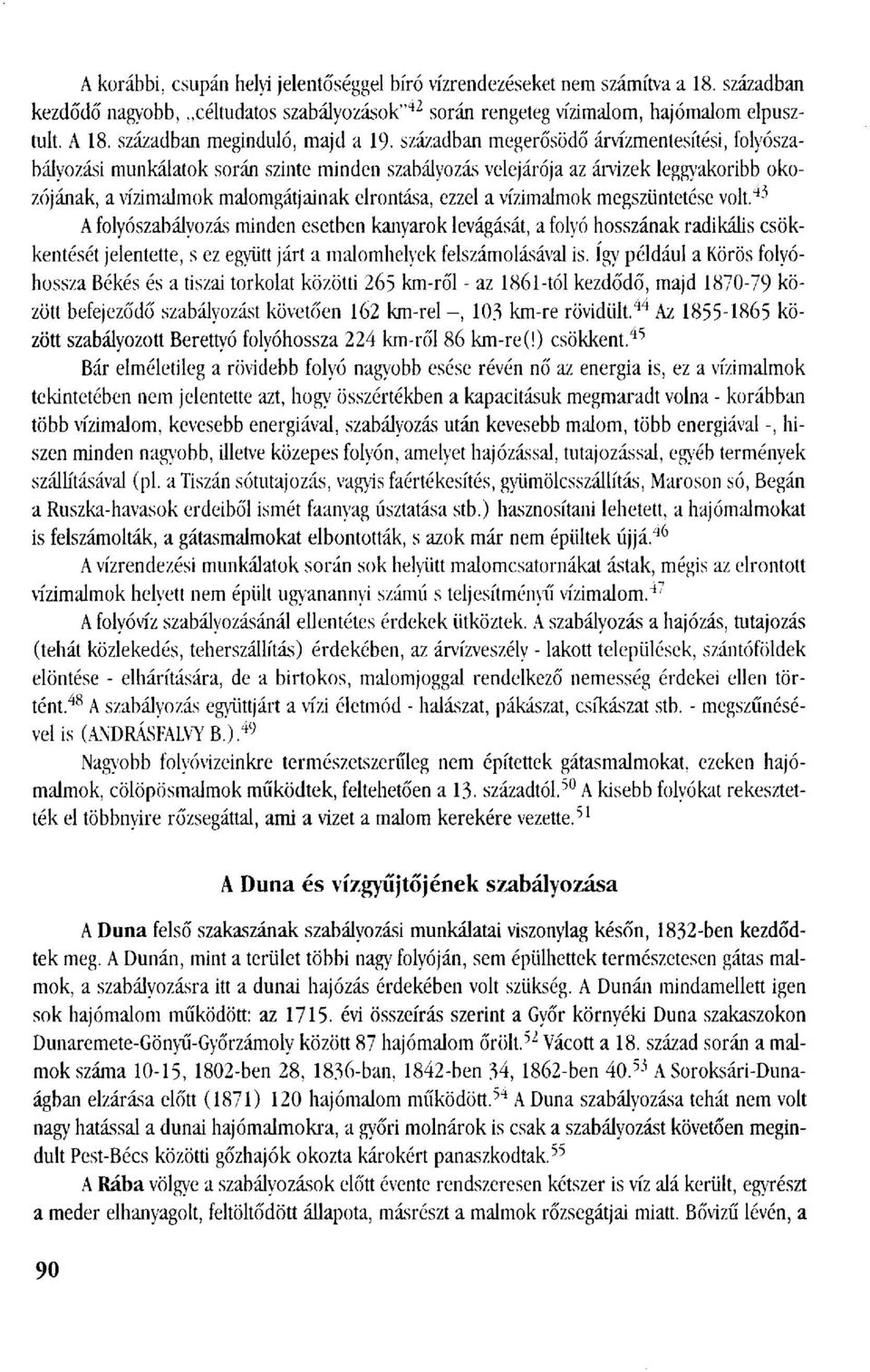 században megerősödő árvízmentesítési, folyószabályozási munkálatok során szinte minden szabályozás velejárója az árvizek leggyakoribb okozójának, a vízimalmok malomgátjainak elrontása, ezzel a