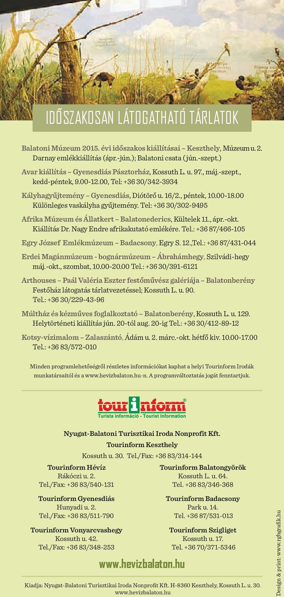 00 Különleges vaskályha gyűjtemény. Tel: +36 30/302-9495 Afrika Múzeum és Állatkert Balatonederics, Kültelek 11., ápr.-okt. Kiállítás Dr. Nagy Endre afrikakutató emlékére. Tel.: +36 87/466-105 Egry József Emlékmúzeum Badacsony, Egry S.