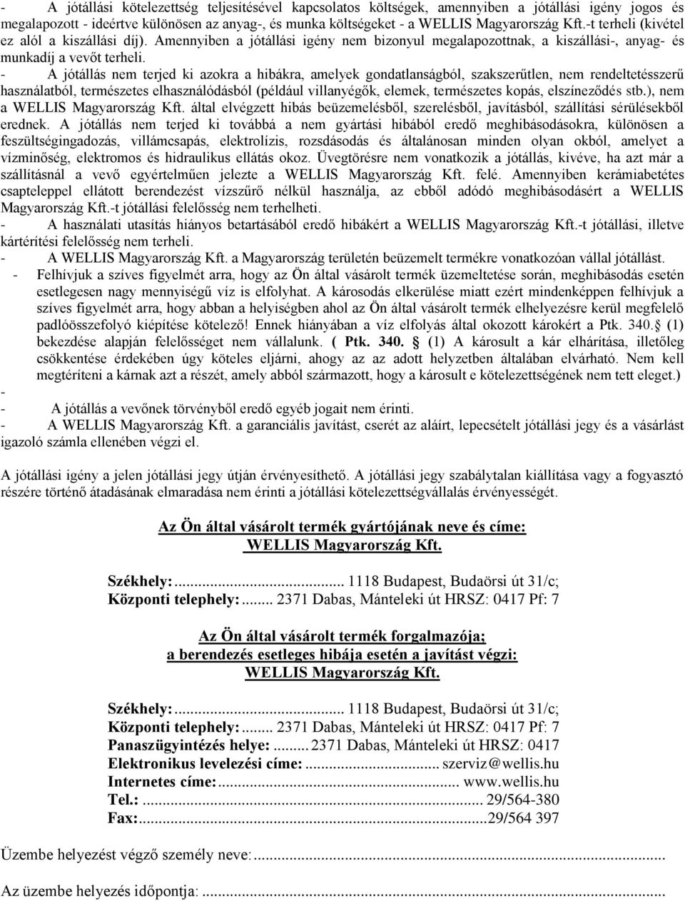 - A jótállás nem terjed ki azokra a hibákra, amelyek gondatlanságból, szakszerűtlen, nem rendeltetésszerű használatból, természetes elhasználódásból (például villanyégők, elemek, természetes kopás,