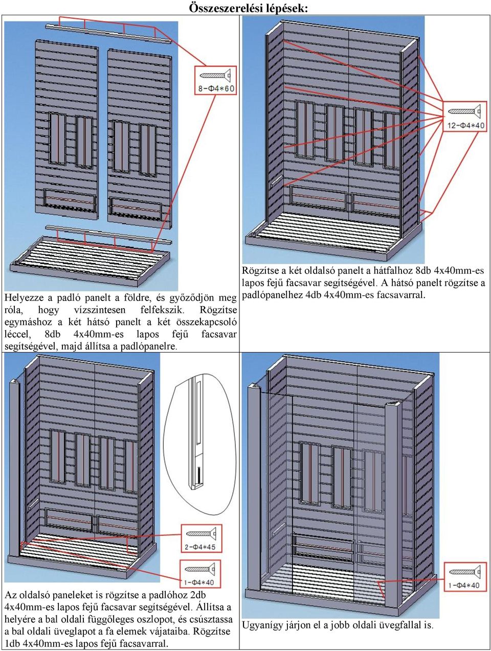 Rögzítse a két oldalsó panelt a hátfalhoz 8db 4x40mm-es lapos fejű facsavar segítségével. A hátsó panelt rögzítse a padlópanelhez 4db 4x40mm-es facsavarral.