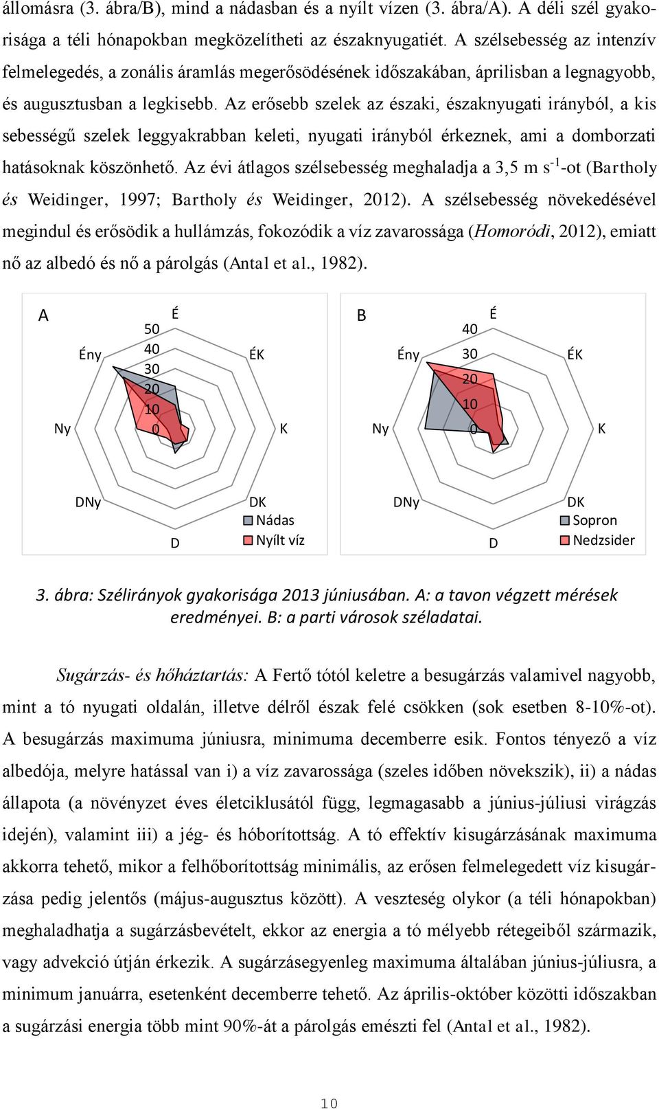 Az erősebb szelek az északi, északnyugati irányból, a kis sebességű szelek leggyakrabban keleti, nyugati irányból érkeznek, ami a domborzati hatásoknak köszönhető.