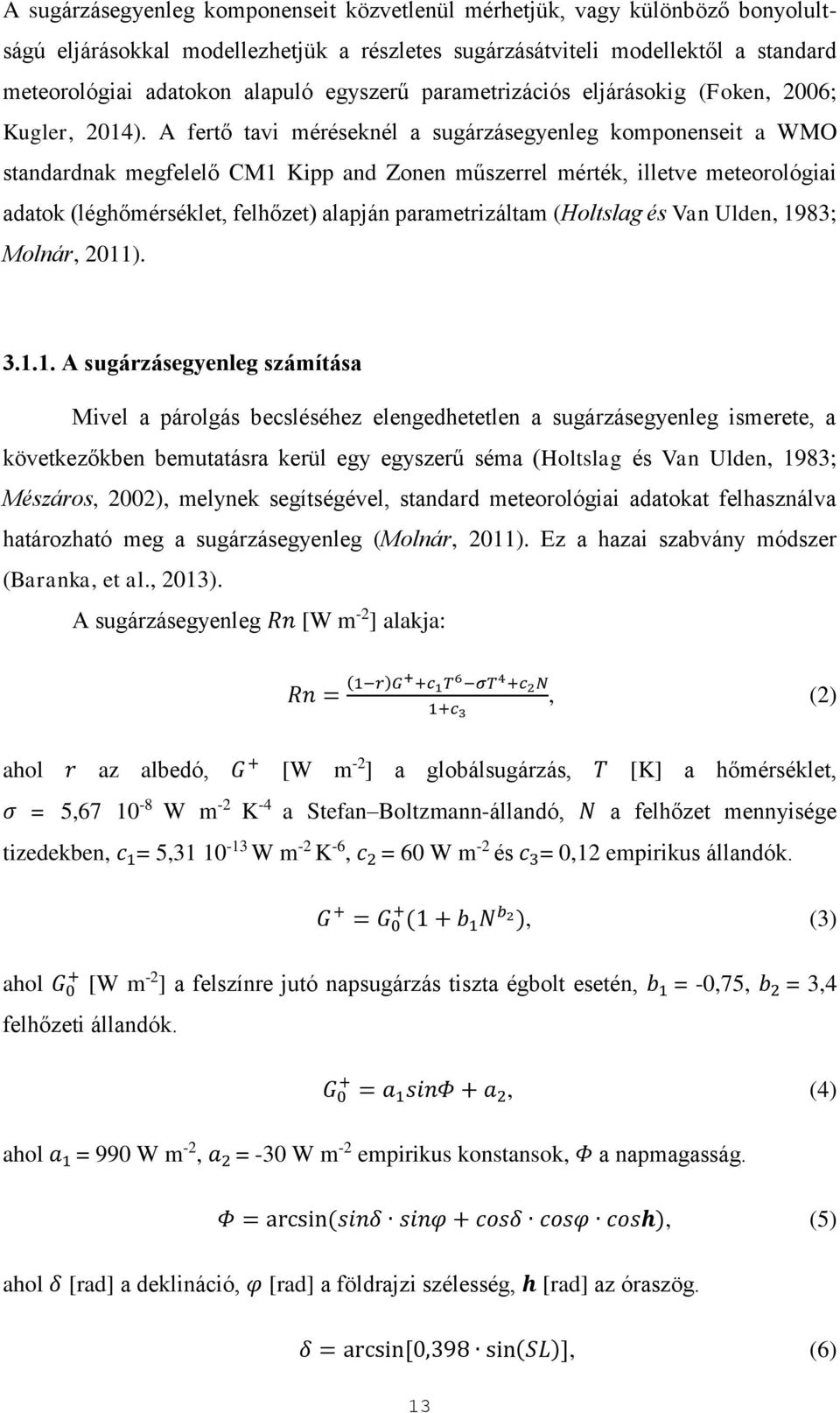 A fertő tavi méréseknél a sugárzásegyenleg komponenseit a WMO standardnak megfelelő CM1 Kipp and Zonen műszerrel mérték, illetve meteorológiai adatok (léghőmérséklet, felhőzet) alapján