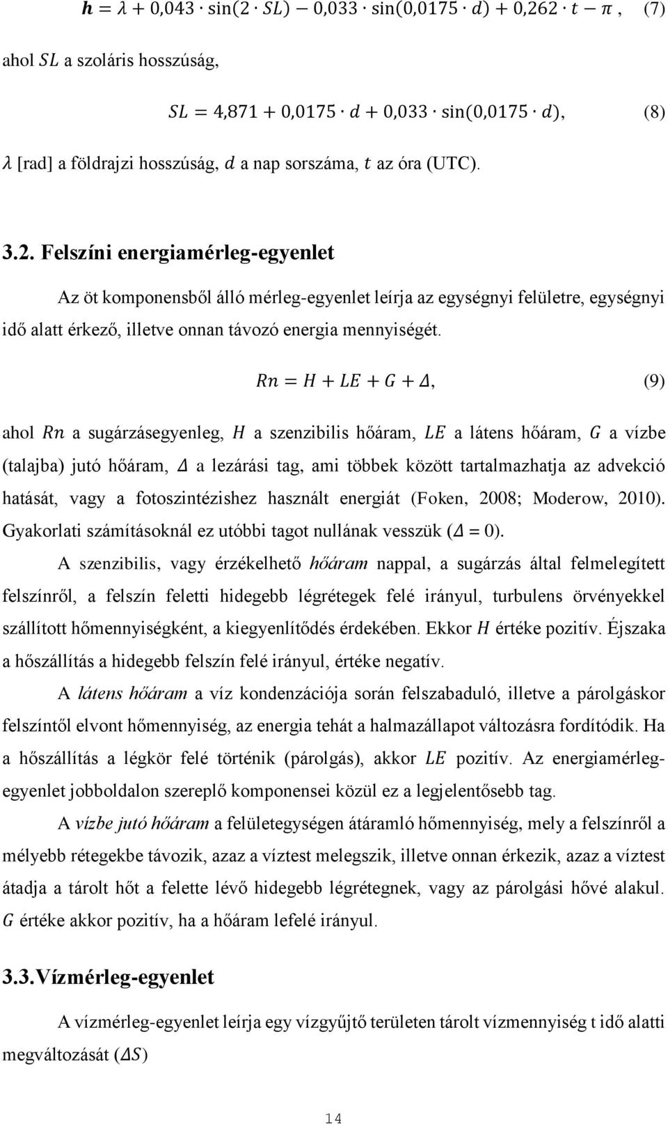 Rn = H + LE + G + Δ, (9) ahol Rn a sugárzásegyenleg, H a szenzibilis hőáram, LE a látens hőáram, G a vízbe (talajba) jutó hőáram, Δ a lezárási tag, ami többek között tartalmazhatja az advekció