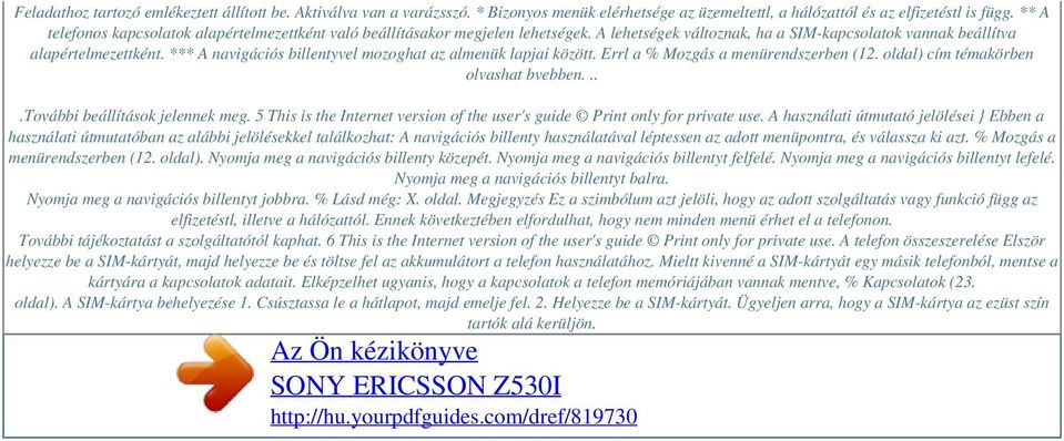 *** A navigációs billentyvel mozoghat az almenük lapjai között. Errl a % Mozgás a menürendszerben (12. oldal) cím témakörben olvashat bvebben....további beállítások jelennek meg.