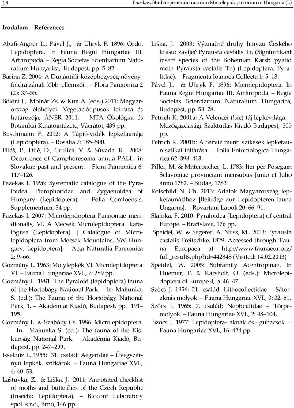 & Kun A. (eds.) 2011: Magyarország élőhelyei. Vegetációtípusok leí rása és határozója, ÁNÉR 2011. MTA Ökológiai és Botanikai Kutatóintézete, Vácrátót, 439 pp. Buschmann F.