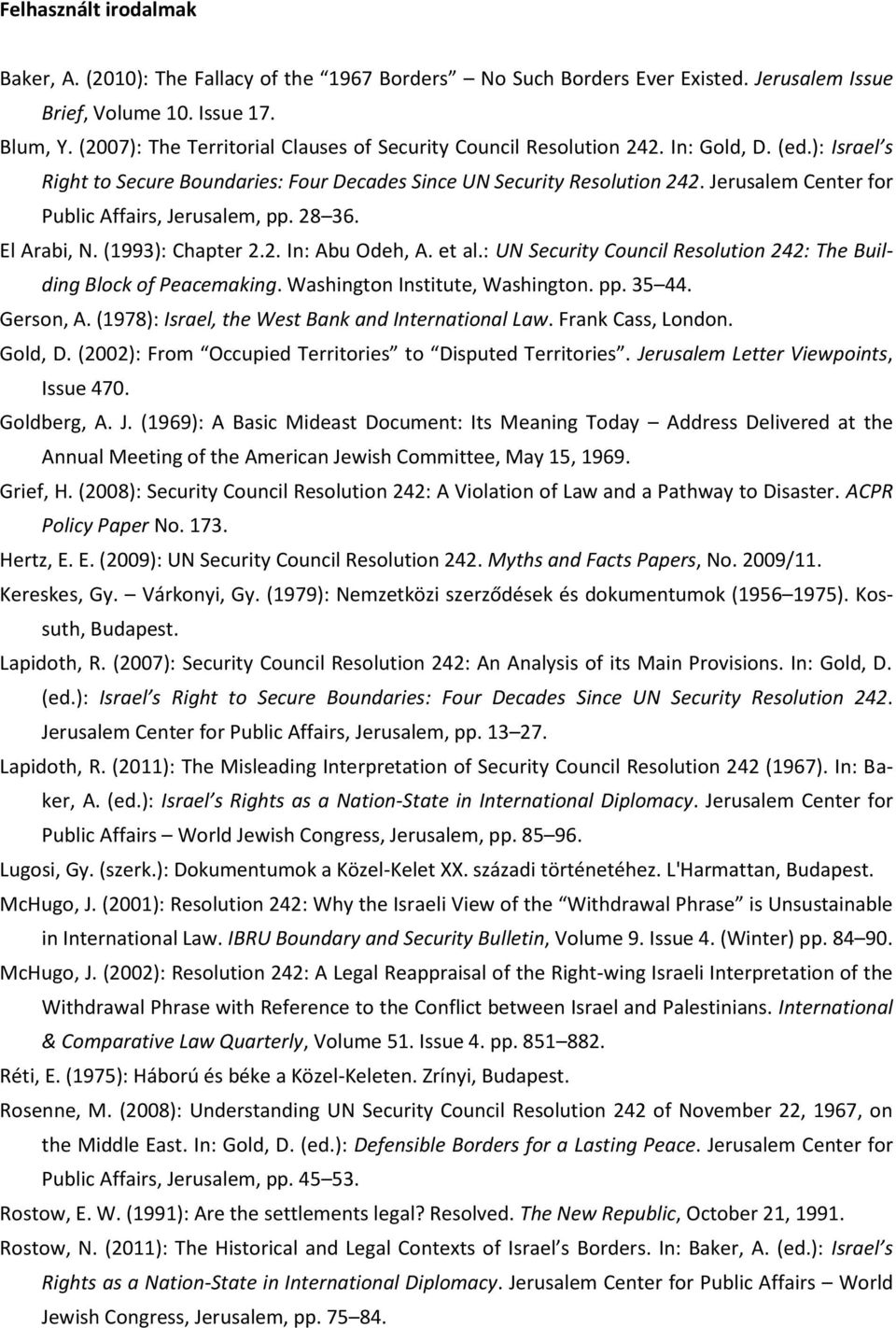 Jerusalem Center for Public Affairs, Jerusalem, pp. 28 36. El Arabi, N. (1993): Chapter 2.2. In: Abu Odeh, A. et al.: UN Security Council Resolution 242: The Building Block of Peacemaking.