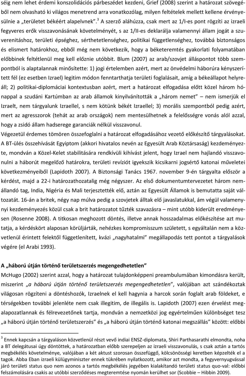 3 A szerző aláhúzza, csak mert az 1/I-es pont rögzíti az izraeli fegyveres erők visszavonásának követelményét, s az 1/II-es deklarálja valamennyi állam jogát a szuverenitáshoz, területi épséghez,