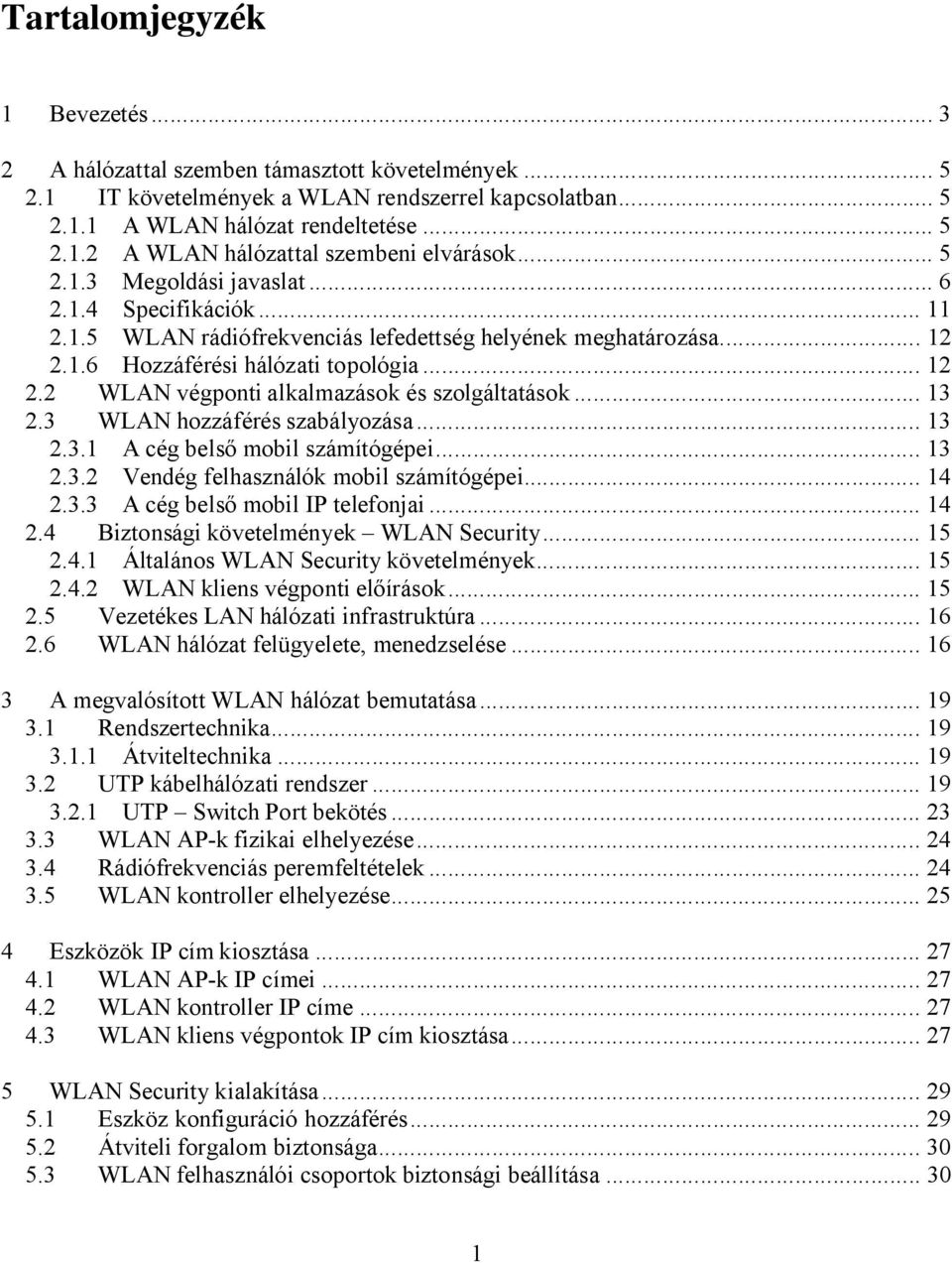 .. 13 2.3 WLAN hozzáférés szabályozása... 13 2.3.1 A cég belső mobil számítógépei... 13 2.3.2 Vendég felhasználók mobil számítógépei... 14 2.3.3 A cég belső mobil IP telefonjai... 14 2.4 Biztonsági követelmények WLAN Security.