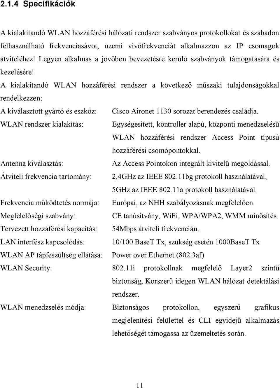 A kialakítandó WLAN hozzáférési rendszer a következő műszaki tulajdonságokkal rendelkezzen: A kiválasztott gyártó és eszköz: Cisco Aironet 1130 sorozat berendezés családja.