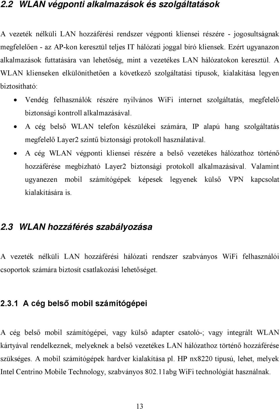 A WLAN klienseken elkülöníthetően a következő szolgáltatási típusok, kialakítása legyen biztosítható: Vendég felhasználók részére nyilvános WiFi internet szolgáltatás, megfelelő biztonsági kontroll