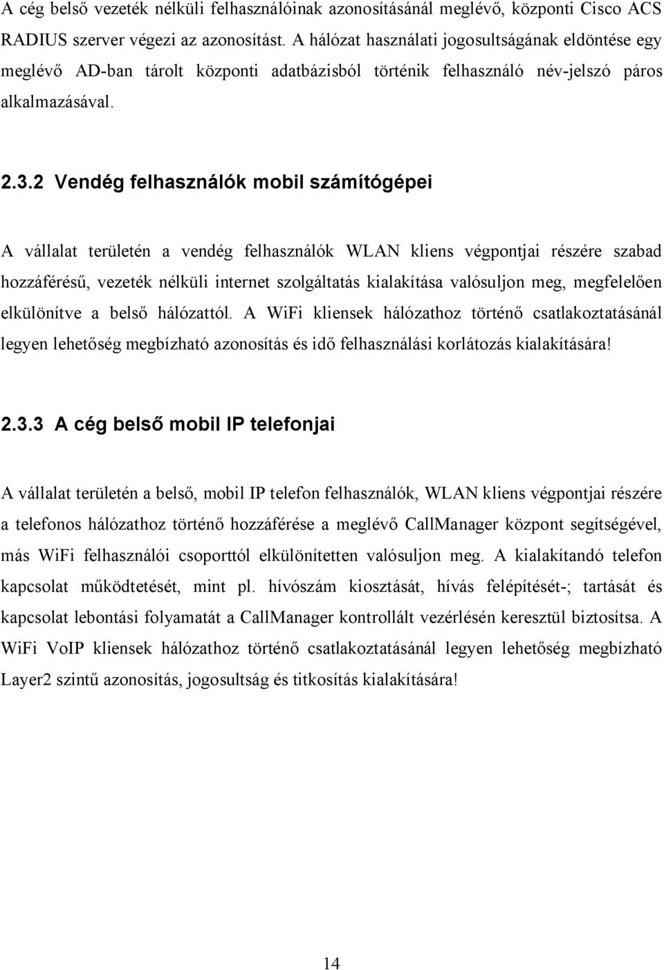 2 Vendég felhasználók mobil számítógépei A vállalat területén a vendég felhasználók WLAN kliens végpontjai részére szabad hozzáférésű, vezeték nélküli internet szolgáltatás kialakítása valósuljon