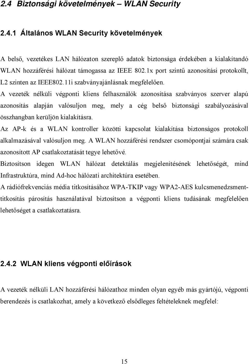 A vezeték nélküli végponti kliens felhasználók azonosítása szabványos szerver alapú azonosítás alapján valósuljon meg, mely a cég belső biztonsági szabályozásával összhangban kerüljön kialakításra.