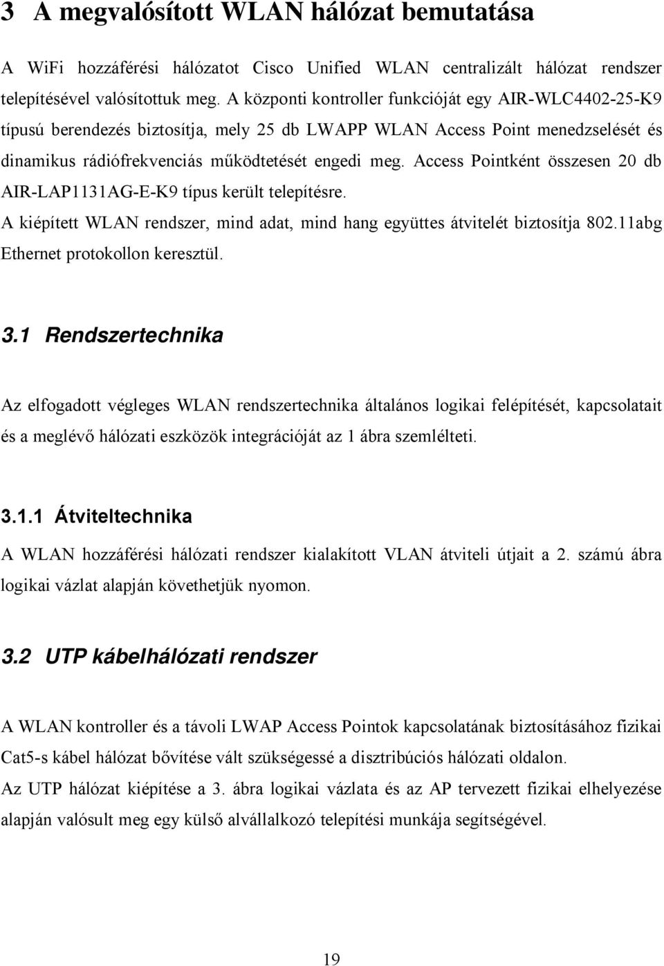 Access Pointként összesen 20 db AIR-LAP1131AG-E-K9 típus került telepítésre. A kiépített WLAN rendszer, mind adat, mind hang együttes átvitelét biztosítja 802.11abg Ethernet protokollon keresztül. 3.