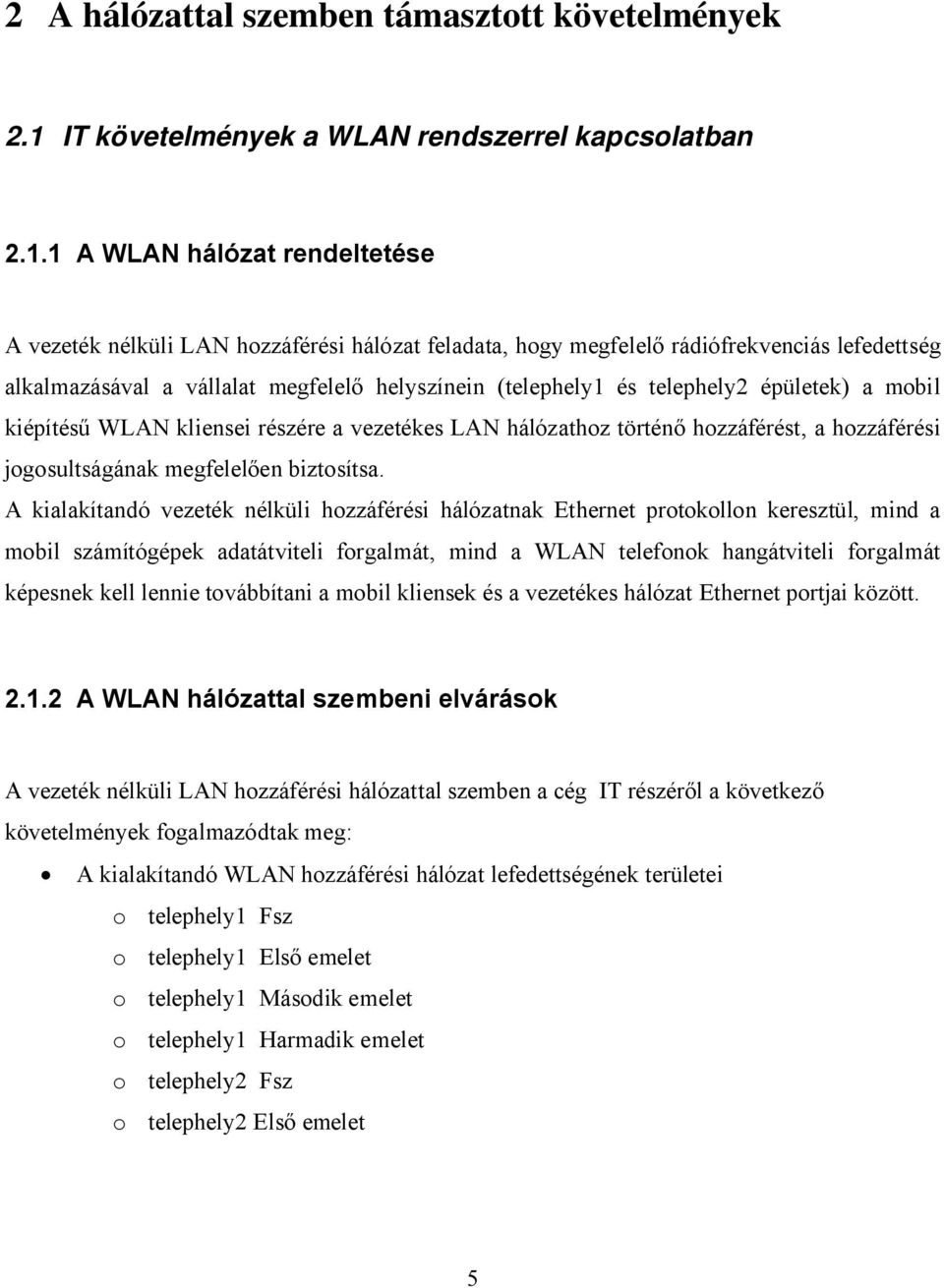 1 A WLAN hálózat rendeltetése A vezeték nélküli LAN hozzáférési hálózat feladata, hogy megfelelő rádiófrekvenciás lefedettség alkalmazásával a vállalat megfelelő helyszínein (telephely1 és telephely2