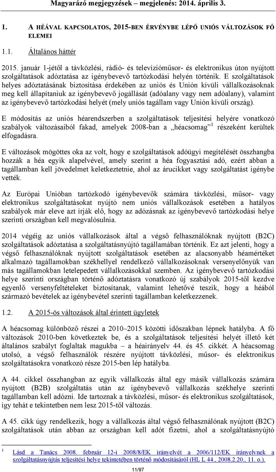 E szolgáltatások helyes adóztatásának biztosítása érdekében az uniós és Unión kívüli vállalkozásoknak meg kell állapítaniuk az igénybevevő jogállását (adóalany vagy nem adóalany), valamint az