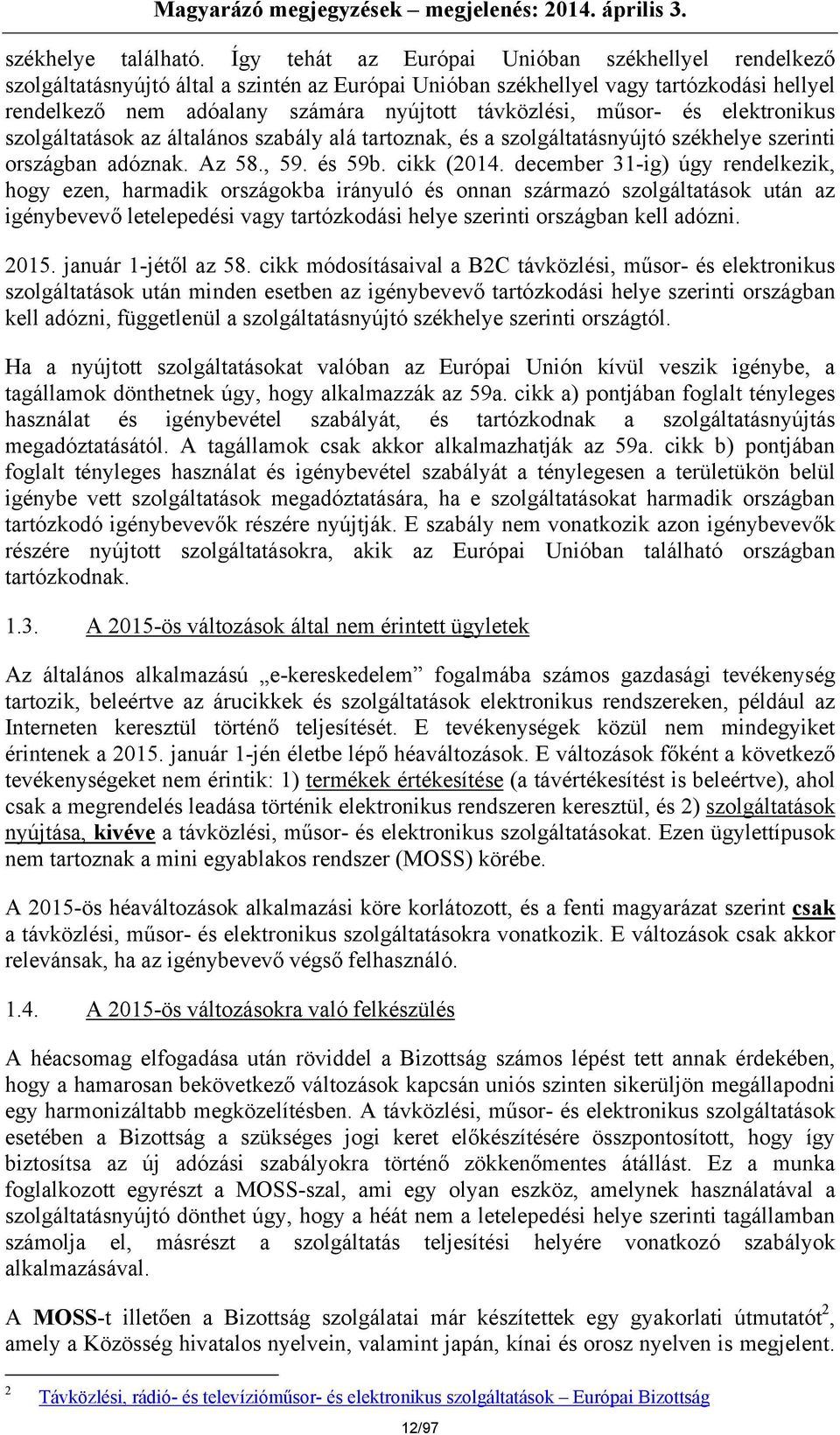 műsor- és elektronikus szolgáltatások az általános szabály alá tartoznak, és a szolgáltatásnyújtó székhelye szerinti országban adóznak. Az 58., 59. és 59b. cikk (2014.