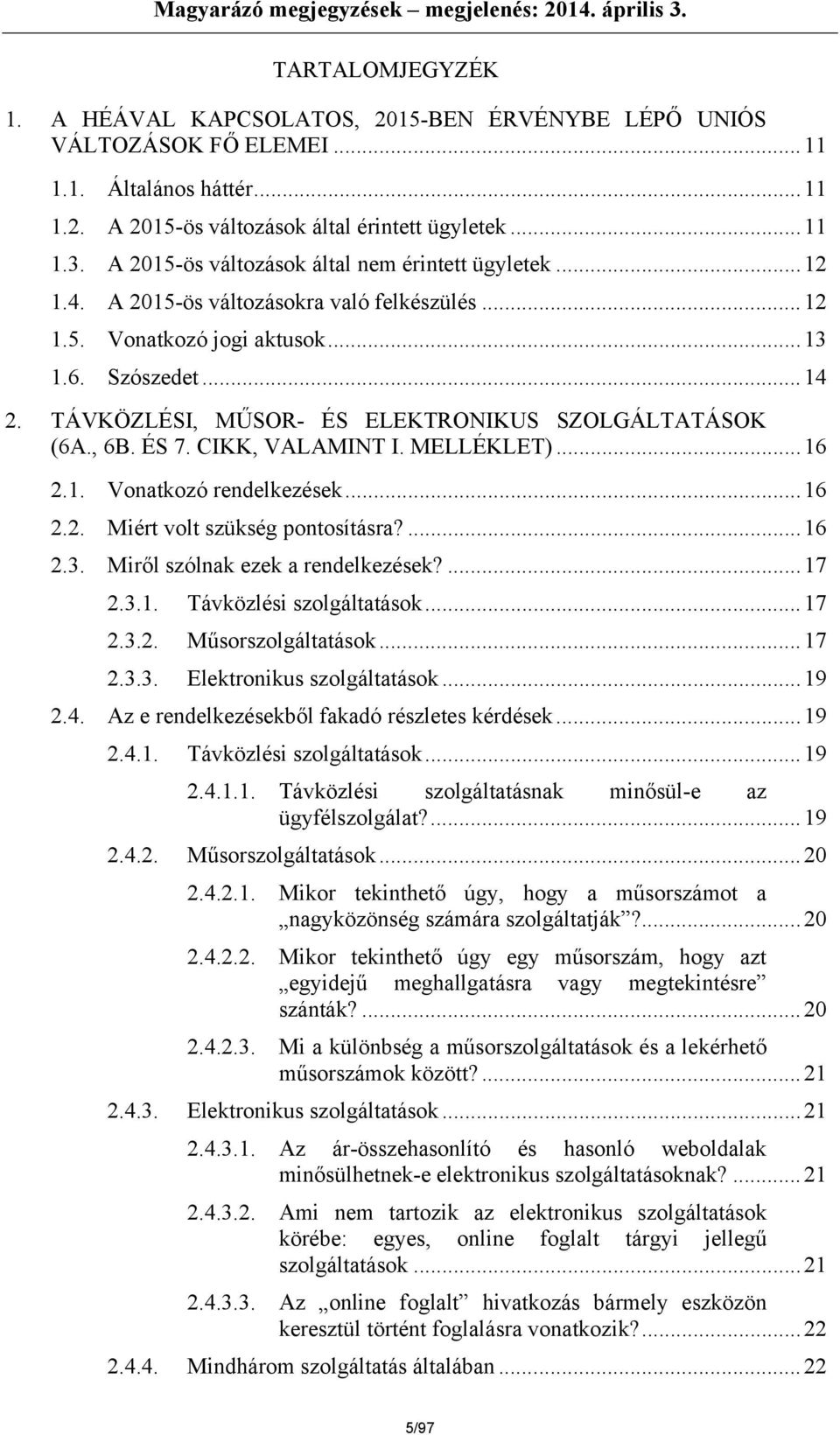 TÁVKÖZLÉSI, MŰSOR- ÉS ELEKTRONIKUS SZOLGÁLTATÁSOK (6A., 6B. ÉS 7. CIKK, VALAMINT I. MELLÉKLET)...16 2.1. Vonatkozó rendelkezések...16 2.2. Miért volt szükség pontosításra?...16 2.3.