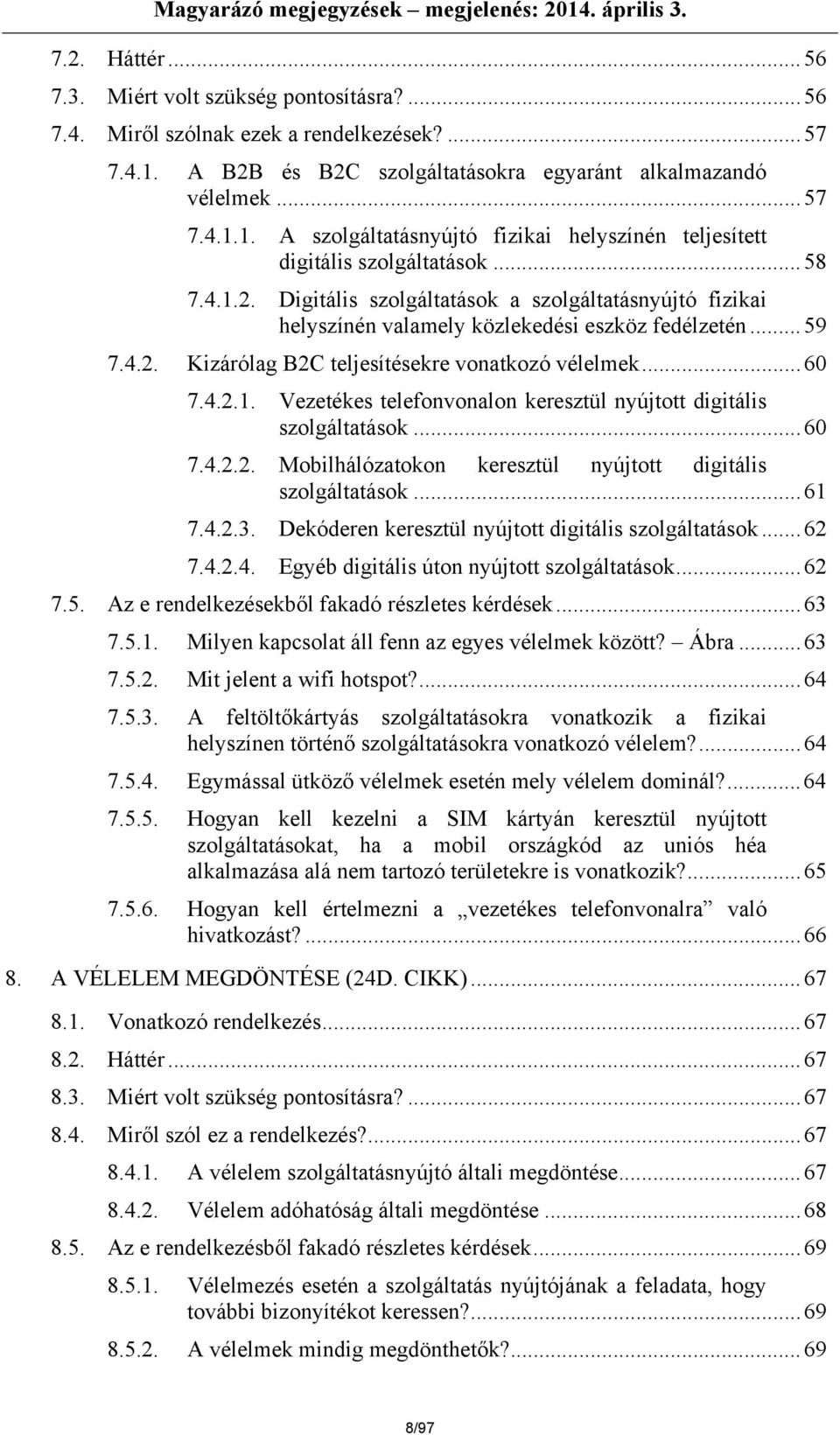 ..60 7.4.2.2. Mobilhálózatokon keresztül nyújtott digitális szolgáltatások...61 7.4.2.3. Dekóderen keresztül nyújtott digitális szolgáltatások...62 7.4.2.4. Egyéb digitális úton nyújtott szolgáltatások.