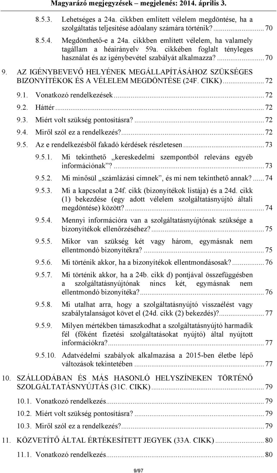 AZ IGÉNYBEVEVŐ HELYÉNEK MEGÁLLAPÍTÁSÁHOZ SZÜKSÉGES BIZONYÍTÉKOK ÉS A VÉLELEM MEGDÖNTÉSE (24F. CIKK)...72 9.1. Vonatkozó rendelkezések...72 9.2. Háttér...72 9.3. Miért volt szükség pontosításra?...72 9.4. Miről szól ez a rendelkezés?