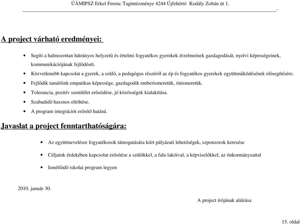 Fejlıdik tanulóink empatikus képessége, gazdagodik emberismeretük, önismeretük. Tolerancia, pozitív szemlélet erısödése, jó közösségek kialakítása. Szabadidı hasznos eltöltése.