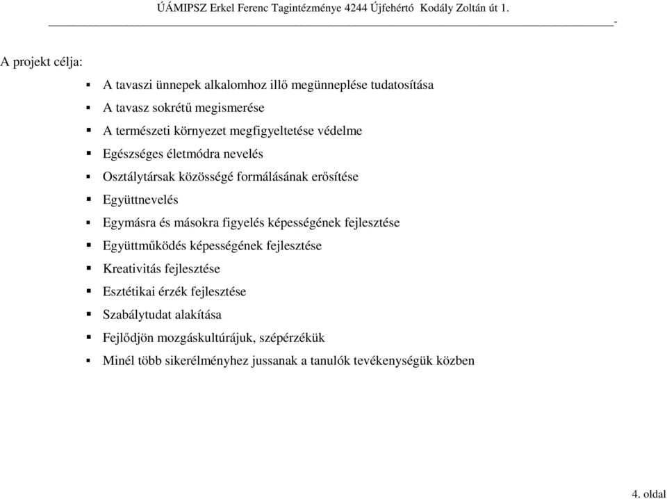 másokra figyelés képességének fejlesztése Együttmőködés képességének fejlesztése Kreativitás fejlesztése Esztétikai érzék