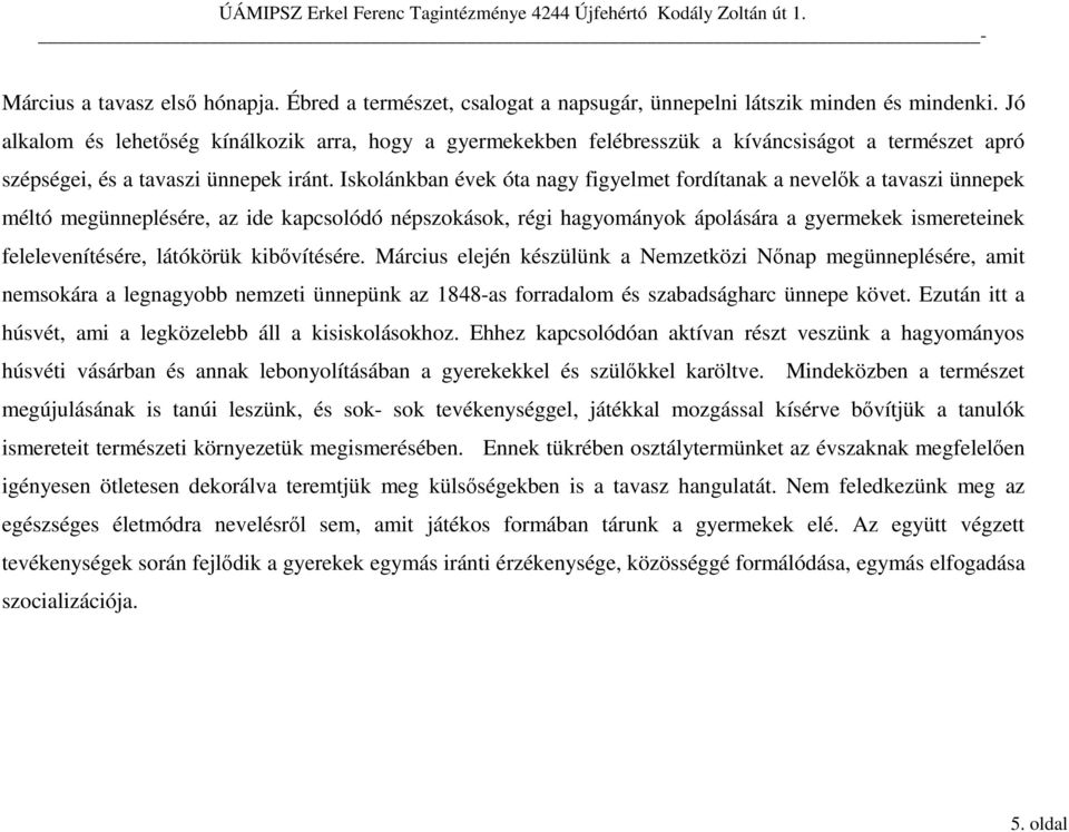 Iskolánkban évek óta nagy figyelmet fordítanak a nevelık a tavaszi ünnepek méltó megünneplésére, az ide kapcsolódó népszokások, régi hagyományok ápolására a gyermekek ismereteinek felelevenítésére,