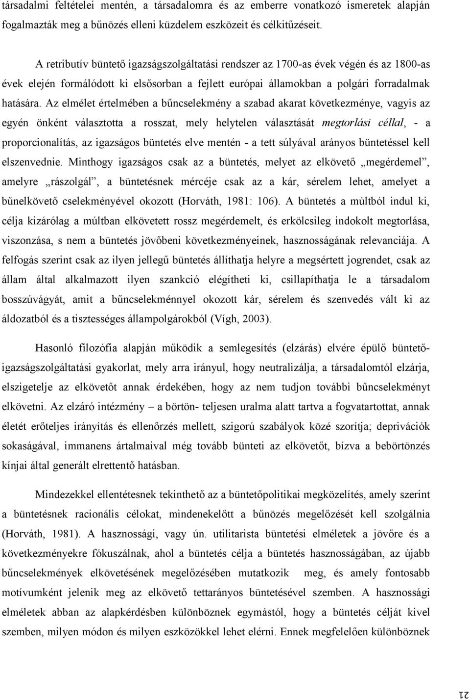 Az elmélet értelmében a bűncselekmény a szabad akarat következménye, vagyis az egyén önként választotta a rosszat, mely helytelen választását megtorlási céllal, - a proporcionalítás, az igazságos