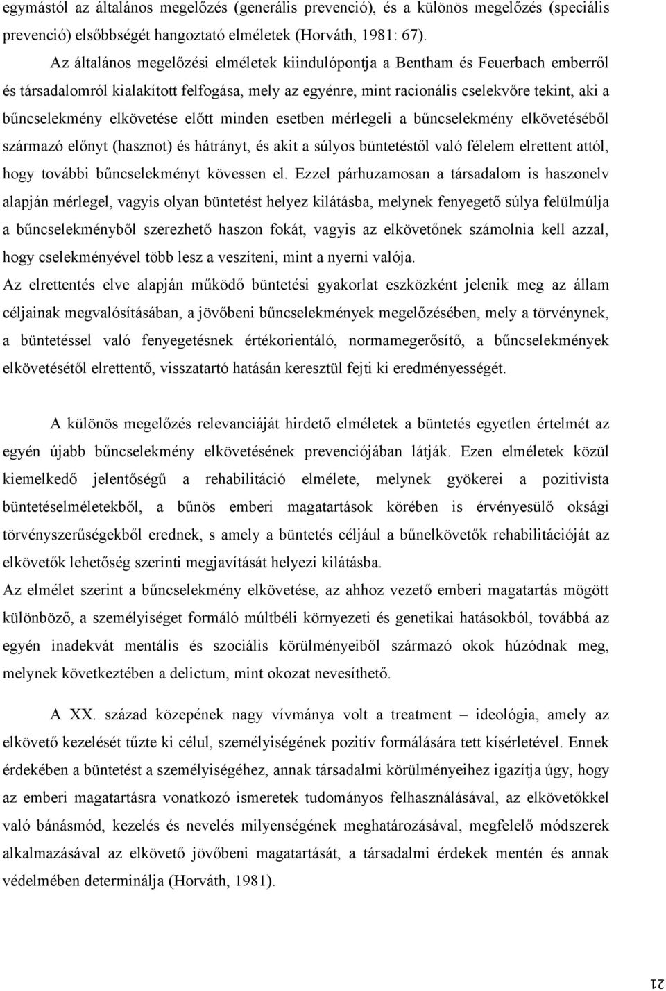 elkövetése előtt minden esetben mérlegeli a bűncselekmény elkövetéséből származó előnyt (hasznot) és hátrányt, és akit a súlyos büntetéstől való félelem elrettent attól, hogy további bűncselekményt