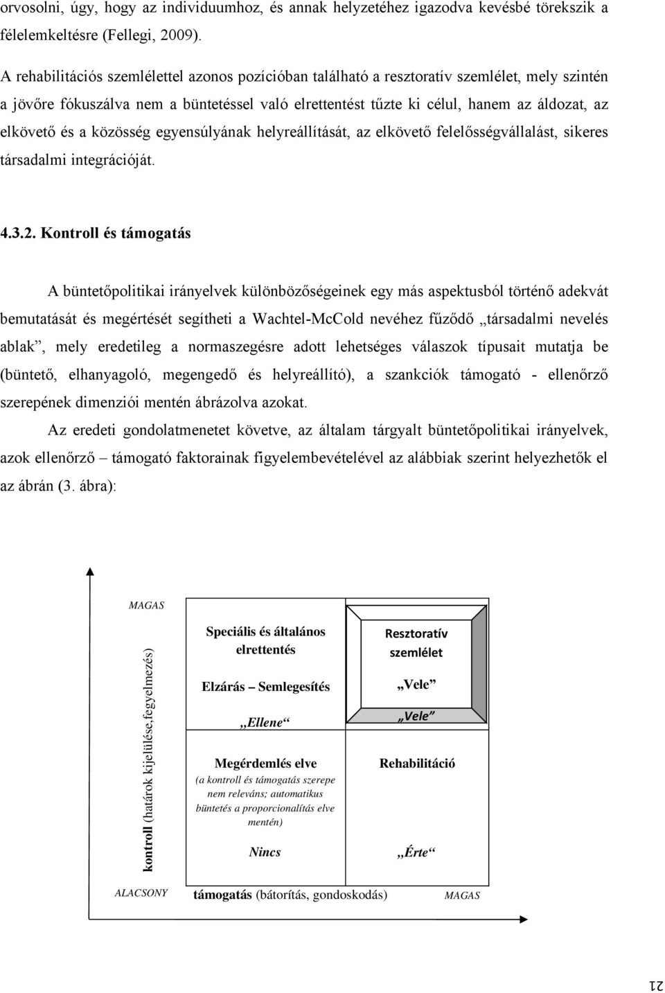 és a közösség egyensúlyának helyreállítását, az elkövető felelősségvállalást, sikeres társadalmi integrációját. 4.3.2.