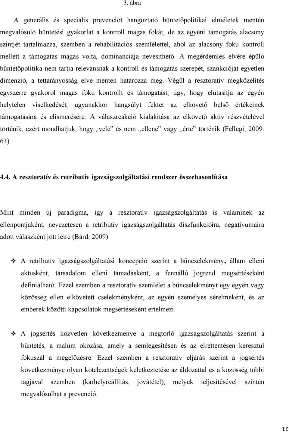 A megérdemlés elvére épülő büntetőpolitika nem tartja relevánsnak a kontroll és támogatás szerepét, szankcióját egyetlen dimenzió, a tettarányosság elve mentén határozza meg.