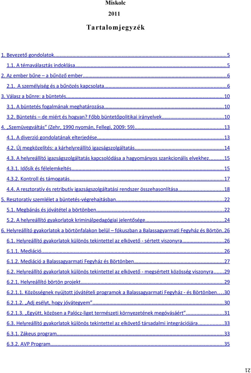 Szemüvegváltás (Zehr, 1990 nyomán, Fellegi, 2009: 59)... 13 4.1. A diverzió gondolatának elterjedése... 13 4.2. Új megközelítés: a kárhelyreállító igazságszolgáltatás... 14 4.3. A helyreállító igazságszolgáltatás kapcsolódása a hagyományos szankcionális elvekhez.