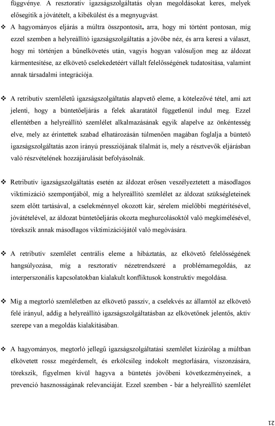 bűnelkövetés után, vagyis hogyan valósuljon meg az áldozat kármentesítése, az elkövető cselekedetéért vállalt felelősségének tudatosítása, valamint annak társadalmi integrációja.