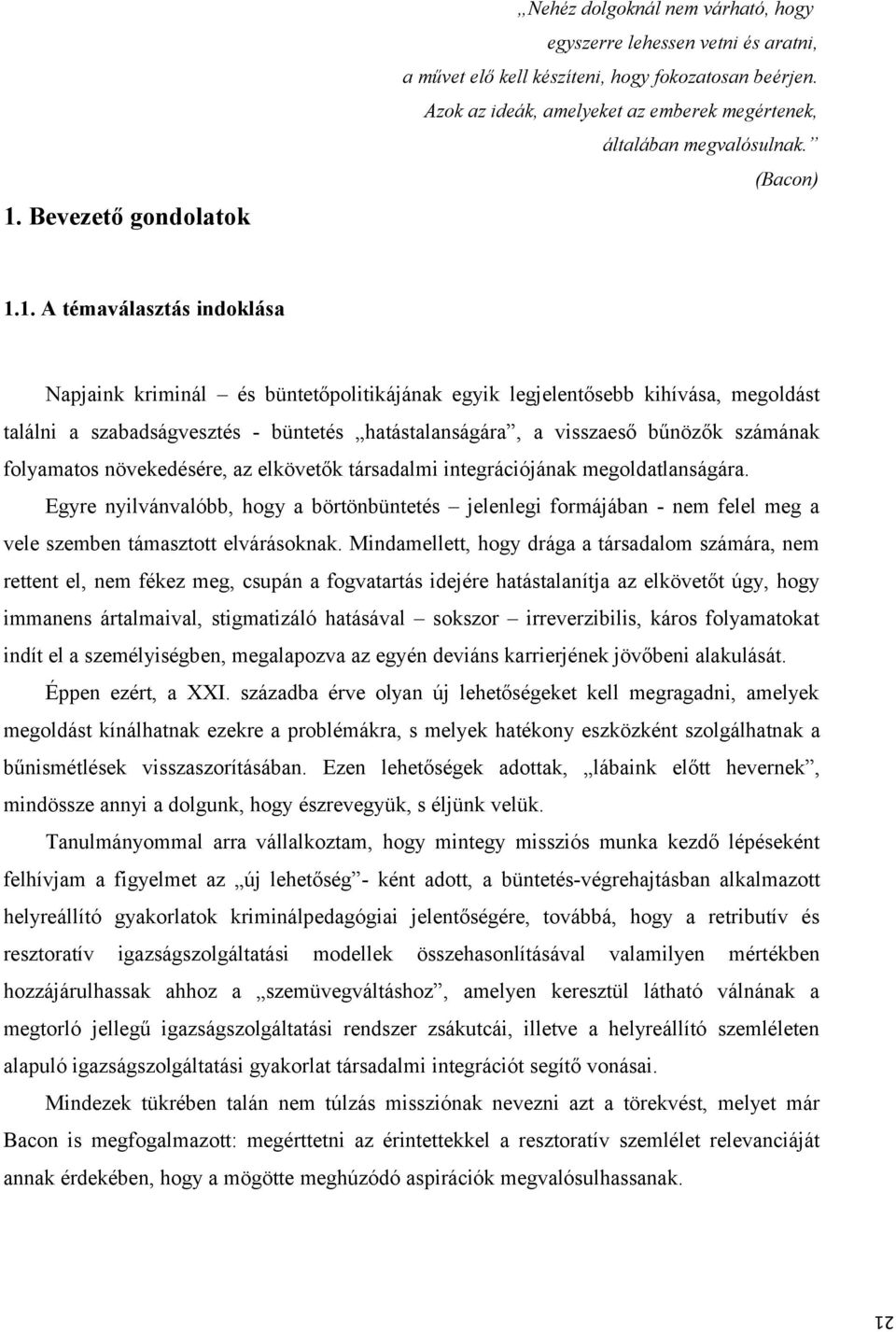 1. A témaválasztás indoklása Napjaink kriminál és büntetőpolitikájának egyik legjelentősebb kihívása, megoldást találni a szabadságvesztés - büntetés hatástalanságára, a visszaeső bűnözők számának