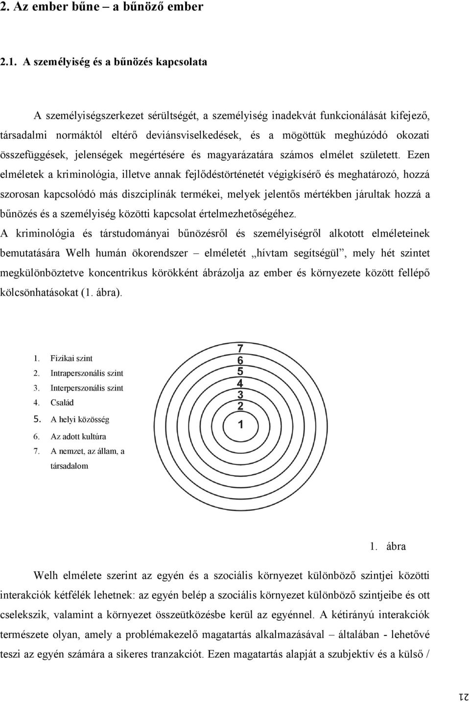 okozati összefüggések, jelenségek megértésére és magyarázatára számos elmélet született.