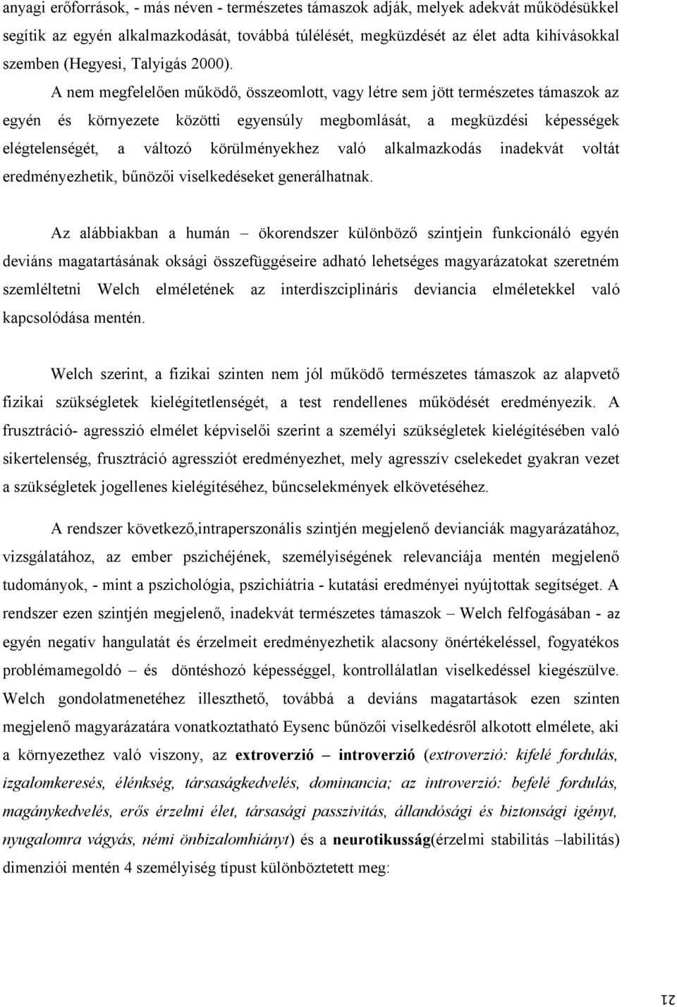 A nem megfelelően működő, összeomlott, vagy létre sem jött természetes támaszok az egyén és környezete közötti egyensúly megbomlását, a megküzdési képességek elégtelenségét, a változó körülményekhez