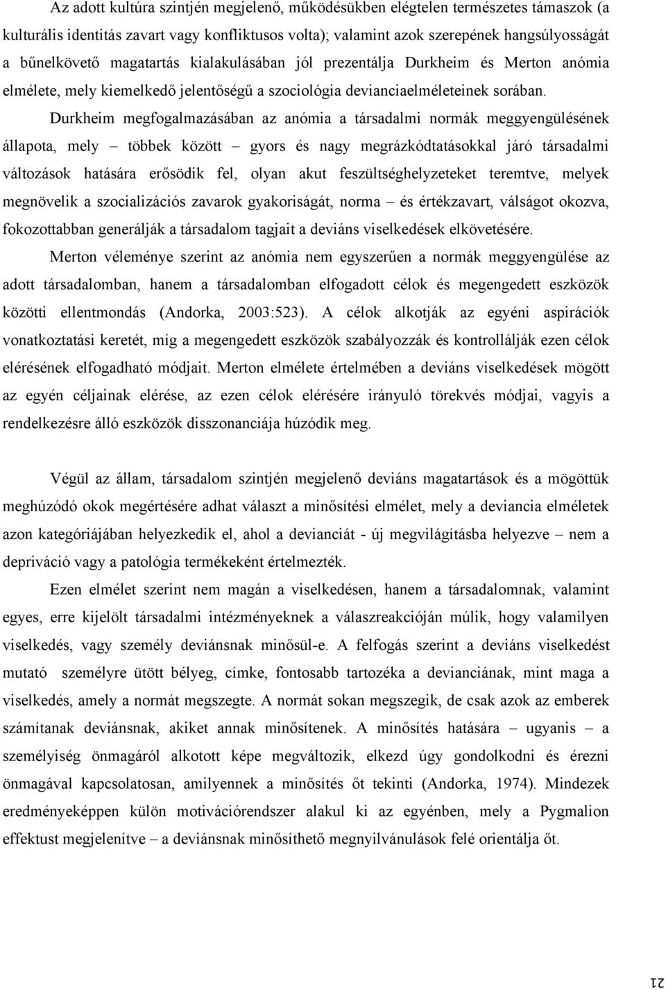 Durkheim megfogalmazásában az anómia a társadalmi normák meggyengülésének állapota, mely többek között gyors és nagy megrázkódtatásokkal járó társadalmi változások hatására erősödik fel, olyan akut