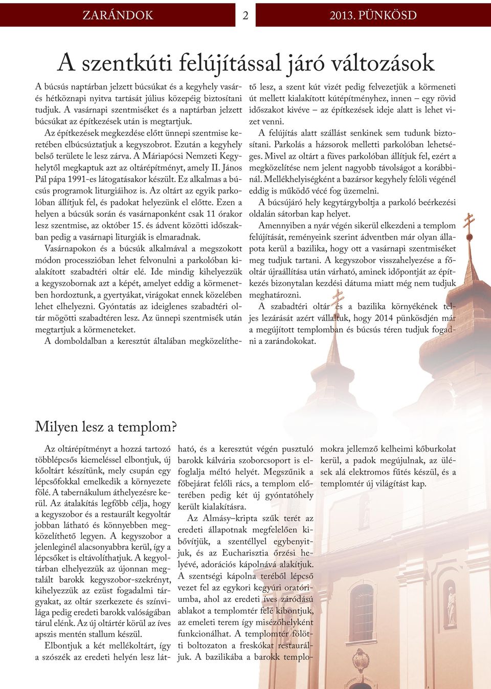 Ezután a kegyhely belső területe le lesz zárva. A Máriapócsi Nemzeti Kegyhelytől megkaptuk azt az oltárépítményt, amely II. János Pál pápa 1991-es látogatásakor készült.