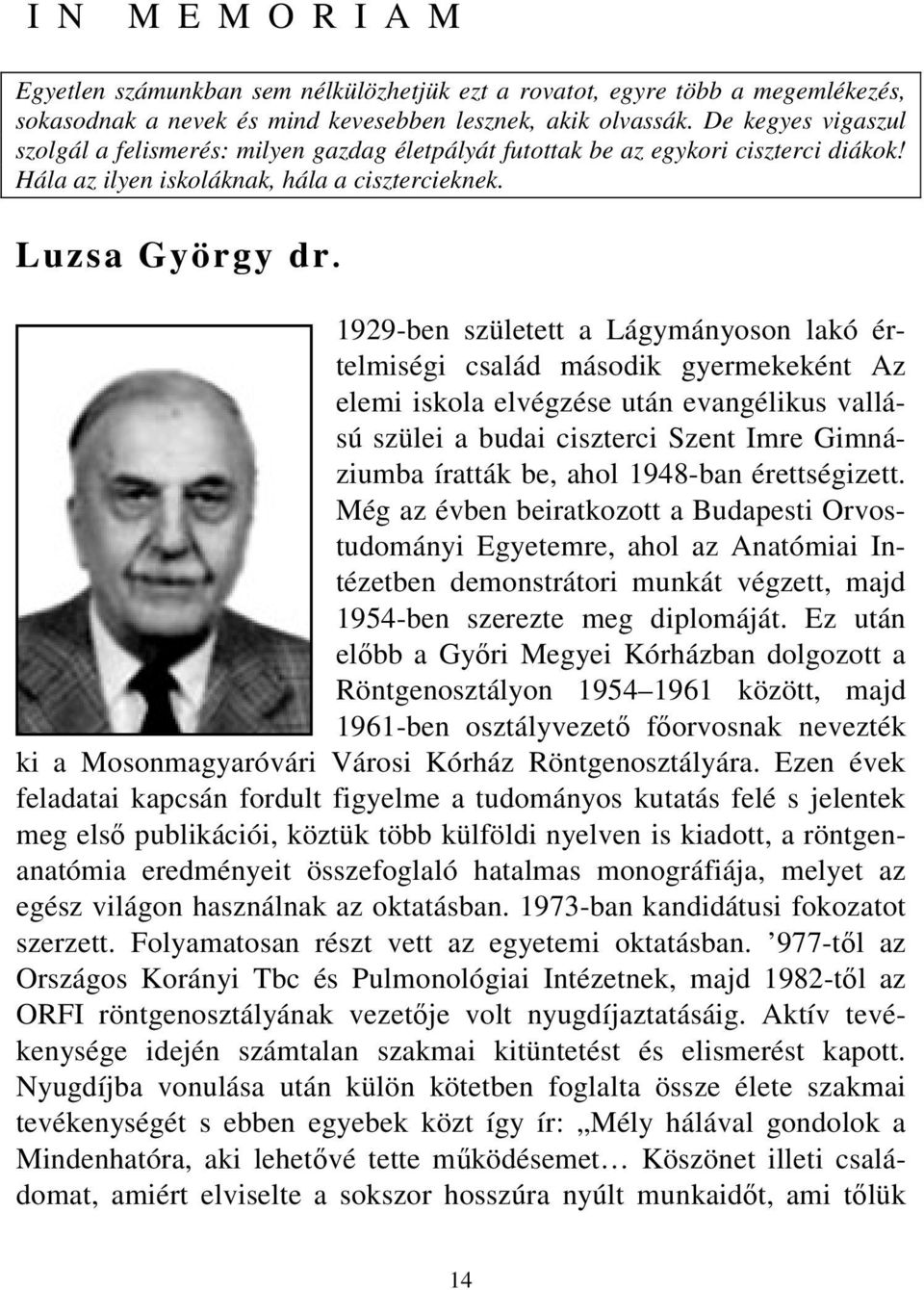 1929-ben született a Lágymányoson lakó értelmiségi család második gyermekeként Az elemi iskola elvégzése után evangélikus vallású szülei a budai ciszterci Szent Imre Gimnáziumba íratták be, ahol