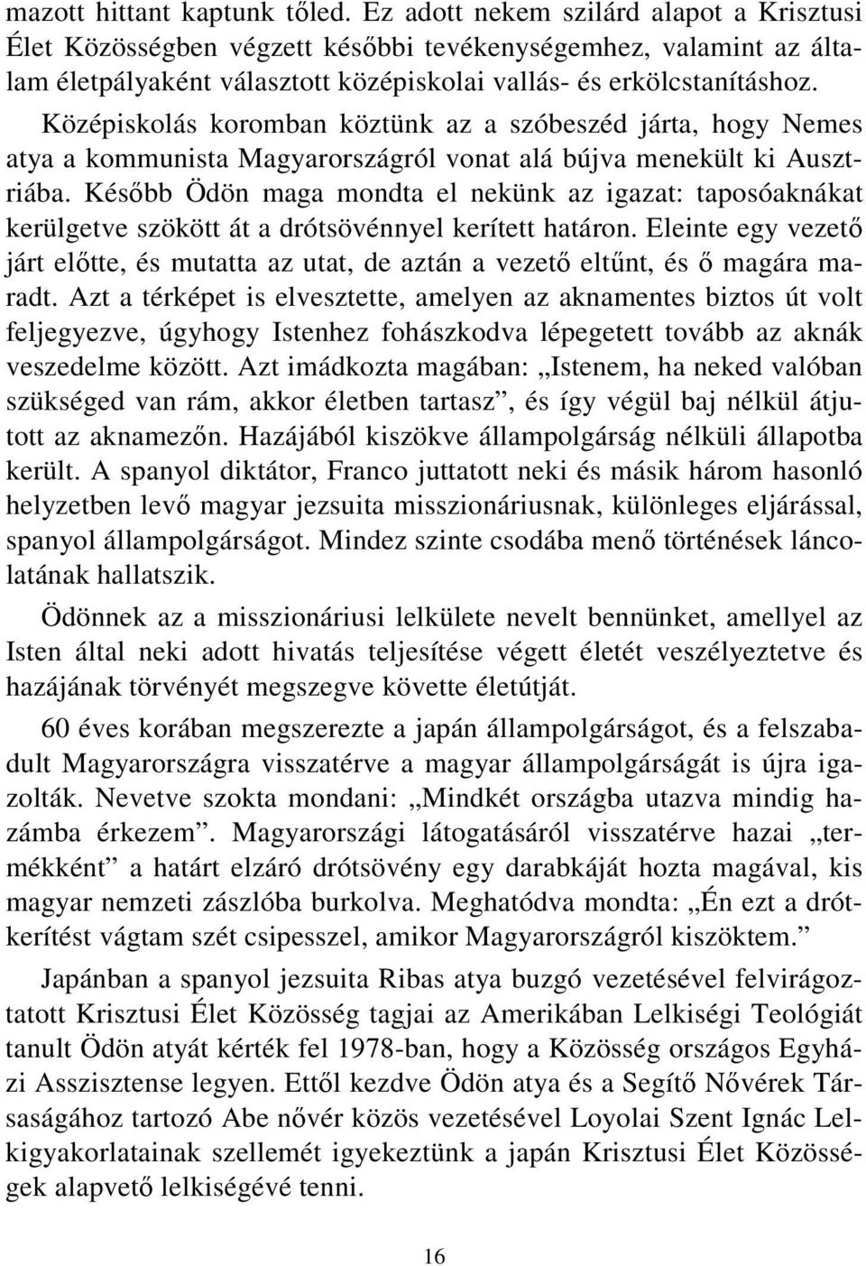 Középiskolás koromban köztünk az a szóbeszéd járta, hogy Nemes atya a kommunista Magyarországról vonat alá bújva menekült ki Ausztriába.