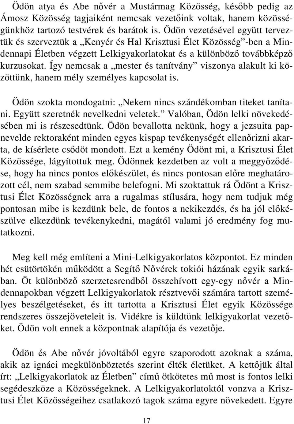 Így nemcsak a mester és tanítvány viszonya alakult ki közöttünk, hanem mély személyes kapcsolat is. Ödön szokta mondogatni: Nekem nincs szándékomban titeket tanítani.