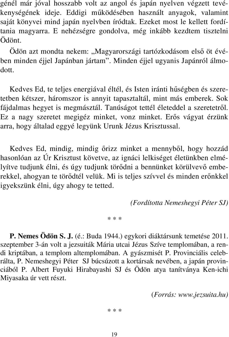 Minden éjjel ugyanis Japánról álmodott. Kedves Ed, te teljes energiával éltél, és Isten iránti hűségben és szeretetben kétszer, háromszor is annyit tapasztaltál, mint más emberek.