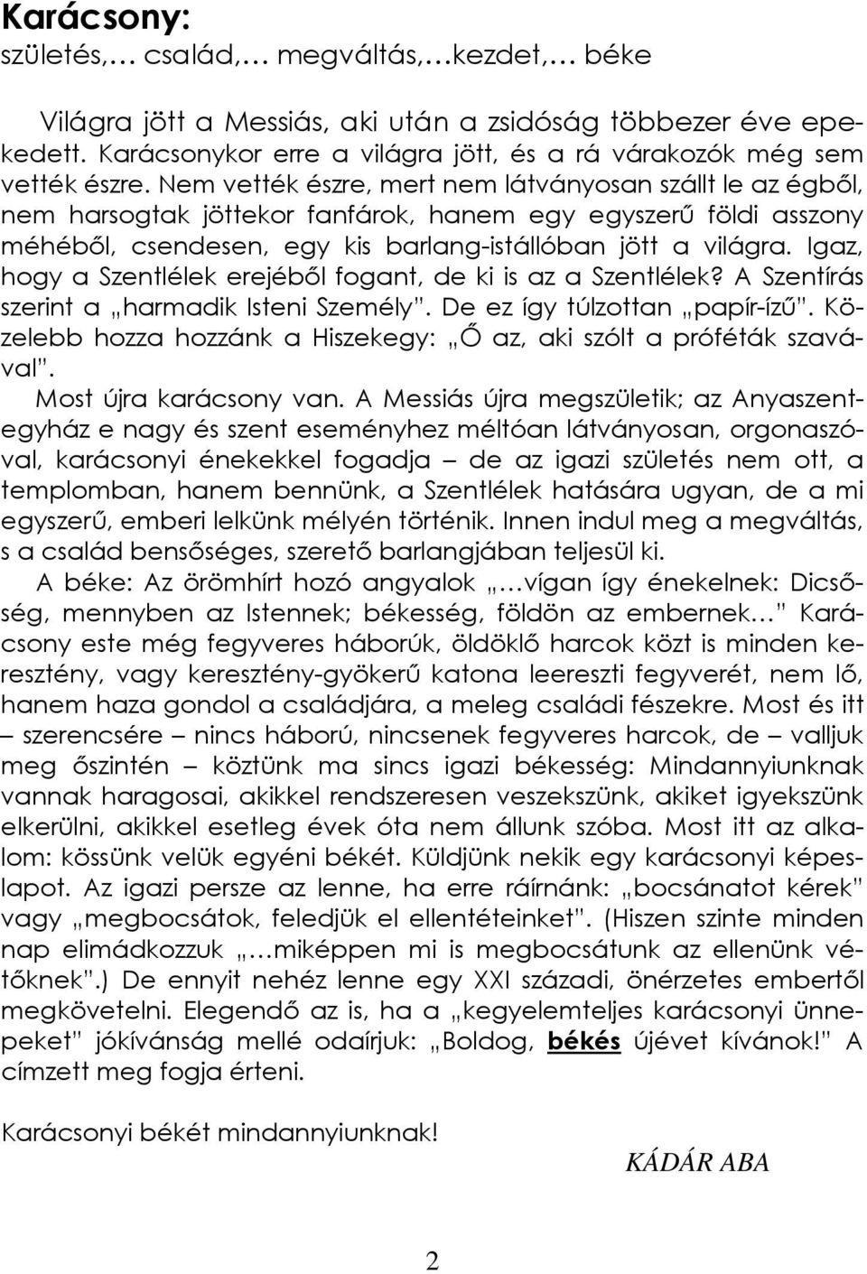 Igaz, hogy a Szentlélek erejéből fogant, de ki is az a Szentlélek? A Szentírás szerint a harmadik Isteni Személy. De ez így túlzottan papír-ízű.