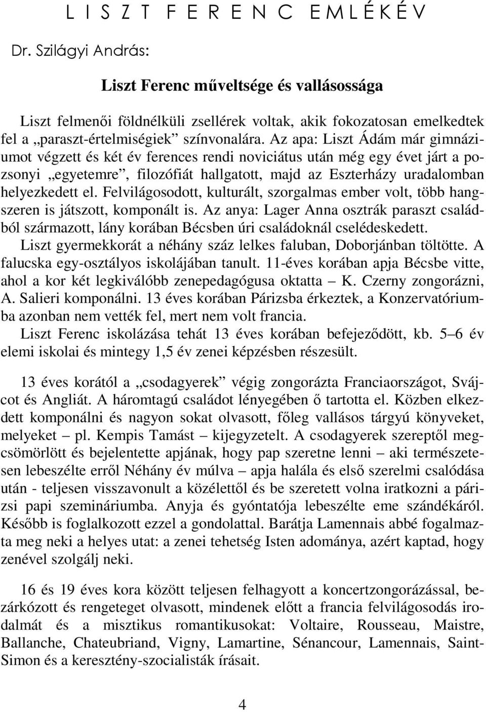 Az apa: Liszt Ádám már gimnáziumot végzett és két év ferences rendi noviciátus után még egy évet járt a pozsonyi egyetemre, filozófiát hallgatott, majd az Eszterházy uradalomban helyezkedett el.